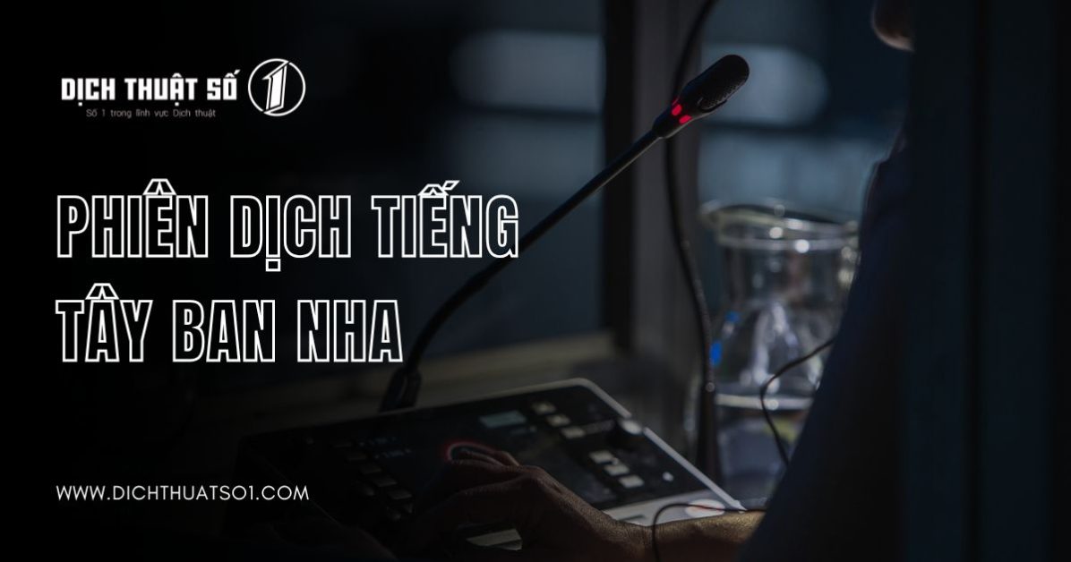 Dịch Vụ Phiên Dịch Tiếng Tây Ban Nha Chuẩn Xác, Uy Tín Và Nhanh Chóng