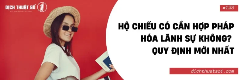 Hộ Chiếu Có Cần Hợp Pháp Hóa Lãnh Sự Không? Quy Định Mới Nhất